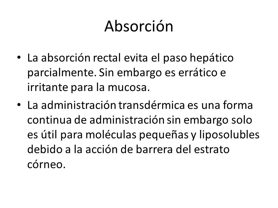 Absorción La absorción rectal evita el paso hepático parcialmente. Sin embargo es errático e irritante para la mucosa.
