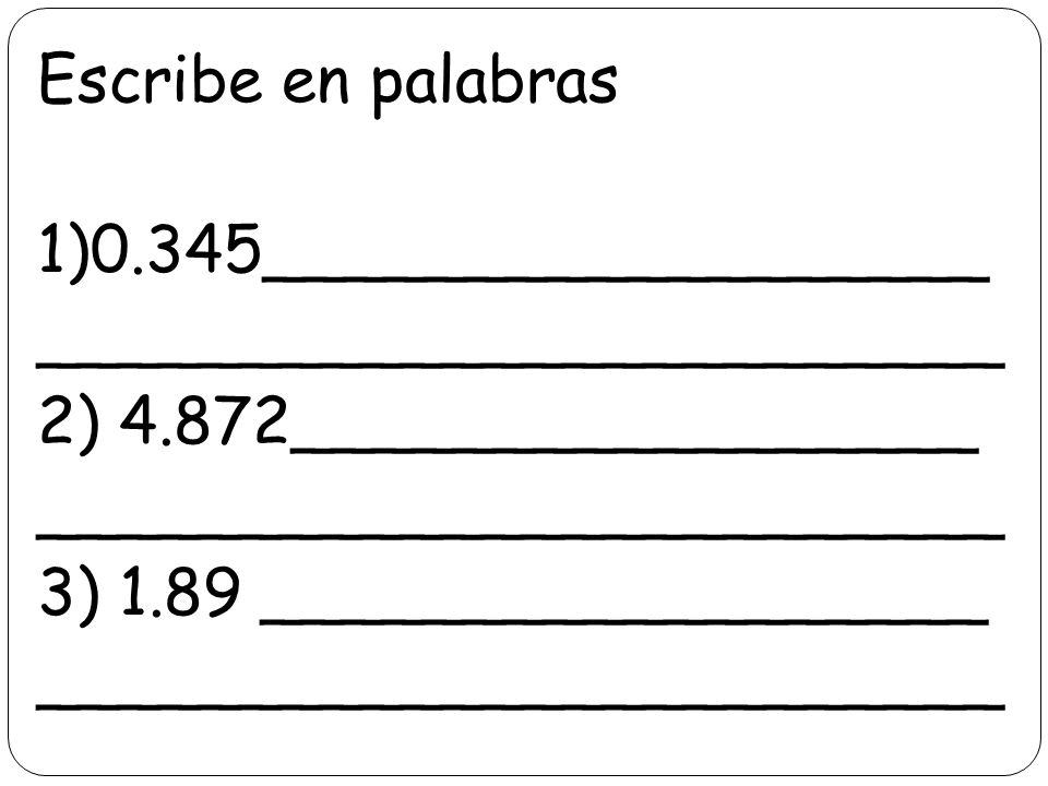 Escribe en palabras 1)0.345__________________ ________________________ 2) 4.872_________________ 3) 1.89 __________________