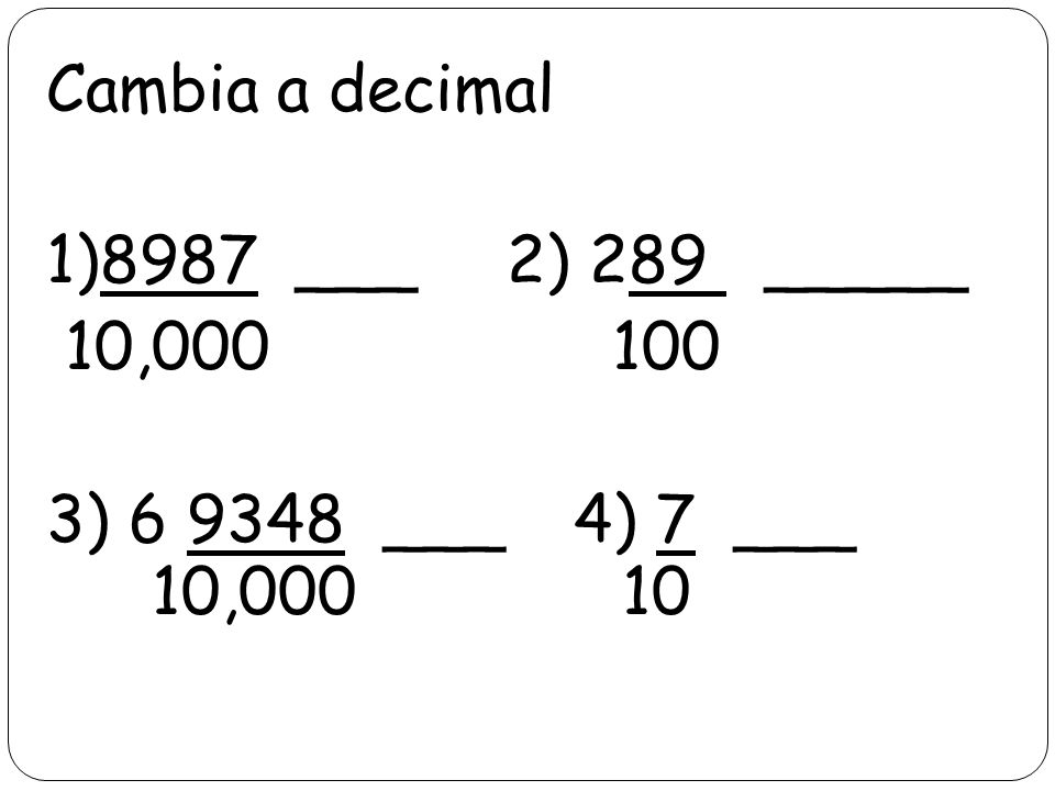 Cambia a decimal 1)8987 ___ 2) 289 _____ 10, ) ___ 4) 7 ___ 10,