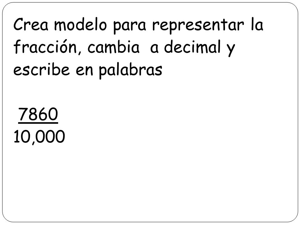 Crea modelo para representar la fracción, cambia a decimal y escribe en palabras ,000