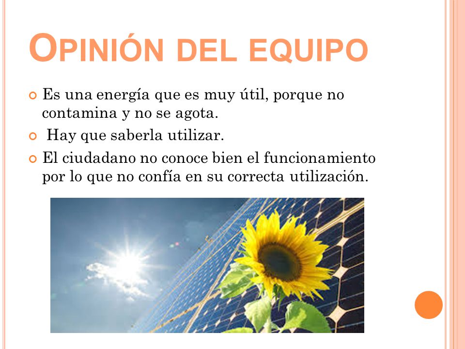 Opinión del equipo Es una energía que es muy útil, porque no contamina y no se agota. Hay que saberla utilizar.