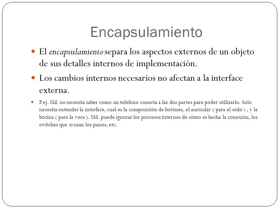 Encapsulamiento El encapsulamiento separa los aspectos externos de un objeto de sus detalles internos de implementación.