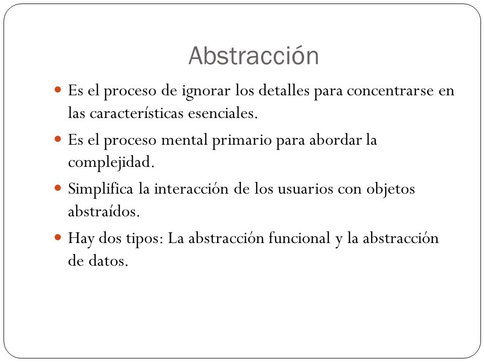 Abstracción Es el proceso de ignorar los detalles para concentrarse en las características esenciales.