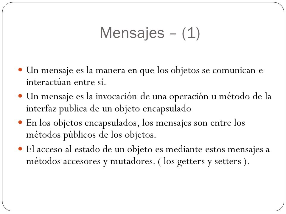 Mensajes – (1) Un mensaje es la manera en que los objetos se comunican e interactúan entre sí.