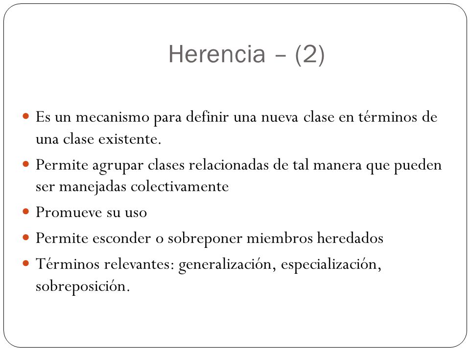 Herencia – (2) Es un mecanismo para definir una nueva clase en términos de una clase existente.