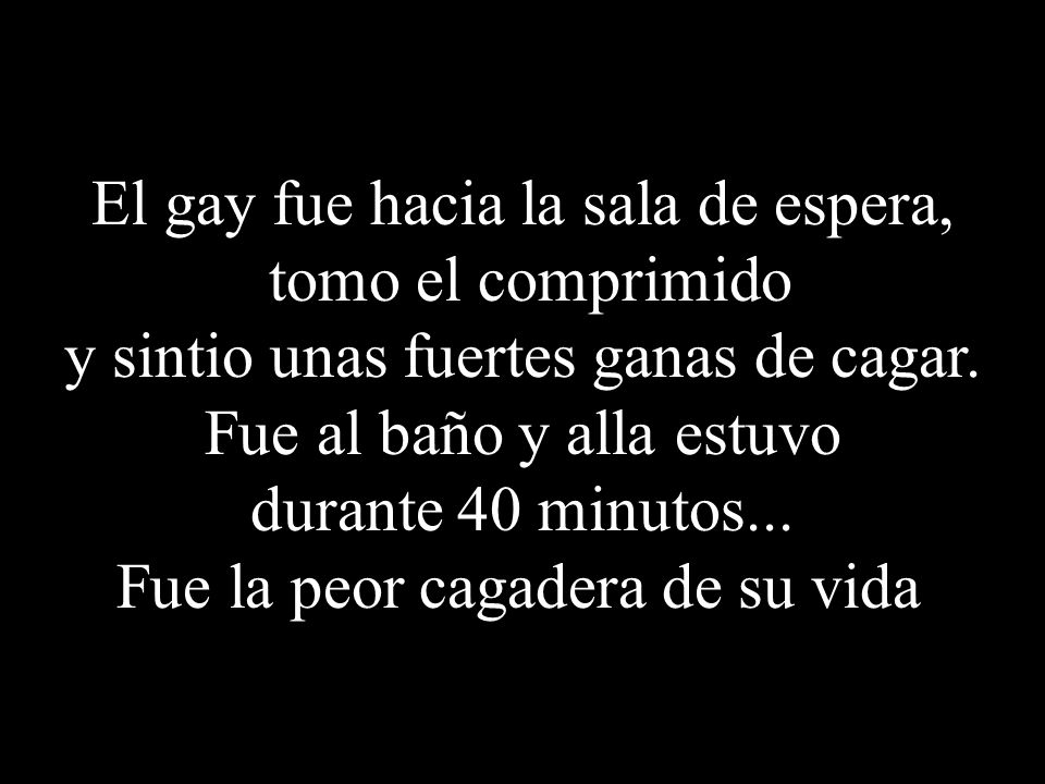 El gay fue hacia la sala de espera, tomo el comprimido