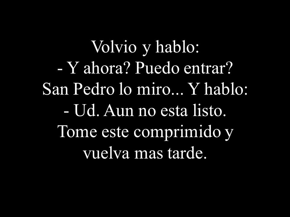Volvio y hablo: - Y ahora. Puedo entrar. San Pedro lo miro