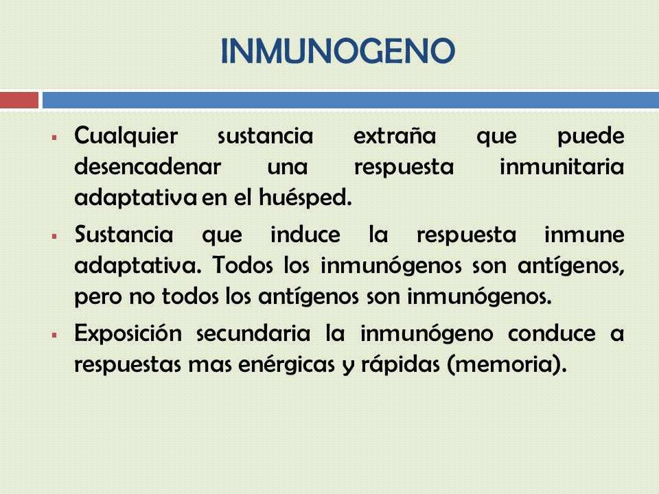 INMUNOGENO Cualquier sustancia extraña que puede desencadenar una respuesta inmunitaria adaptativa en el huésped.