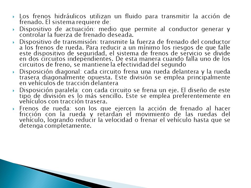 Los frenos hidráulicos utilizan un fluido para transmitir la acción de frenado. El sistema requiere de: