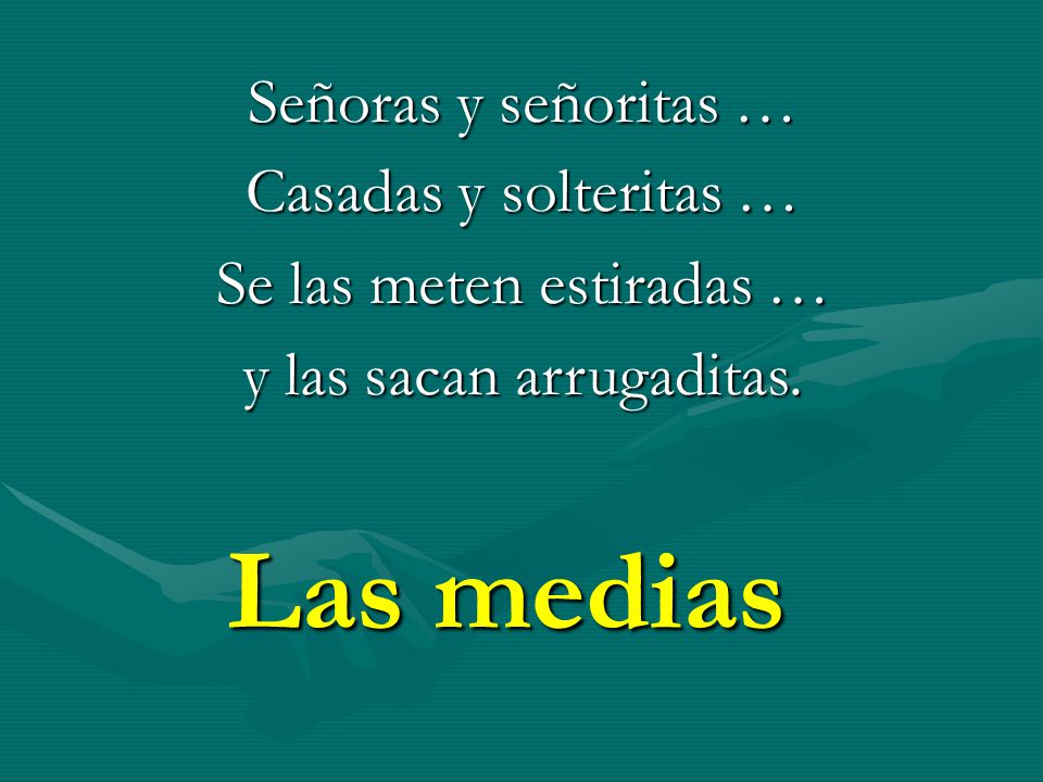 Las medias Señoras y señoritas … Casadas y solteritas …