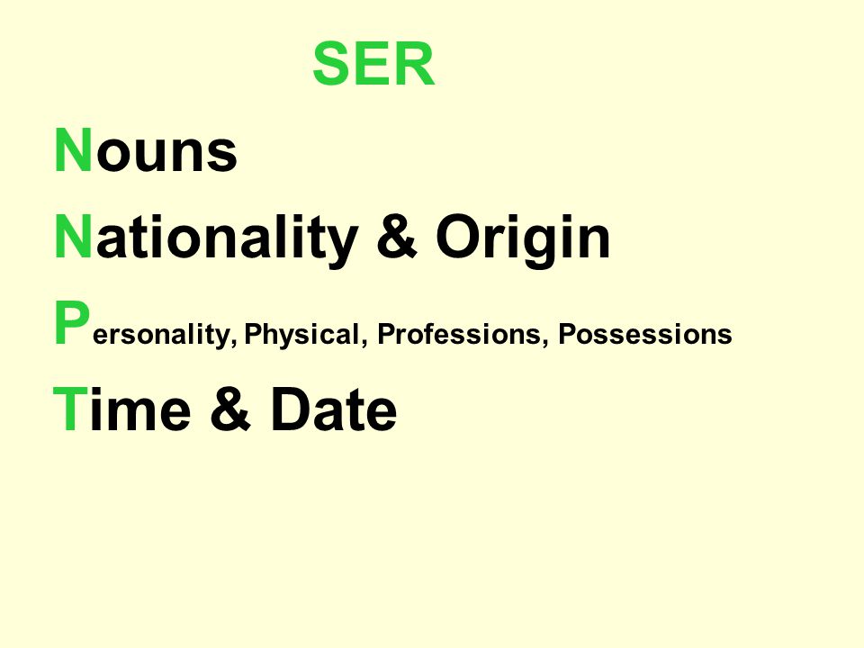 SER Nouns Nationality & Origin Personality, Physical, Professions, Possessions Time & Date