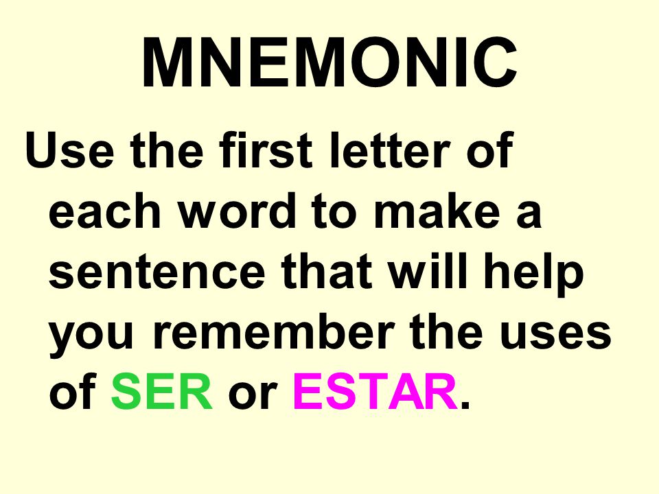 MNEMONIC Use the first letter of each word to make a sentence that will help you remember the uses of SER or ESTAR.