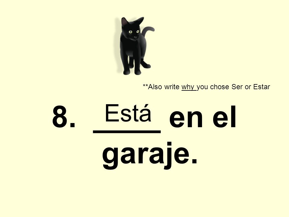 8. ____ en el garaje. **Also write why you chose Ser or Estar Está