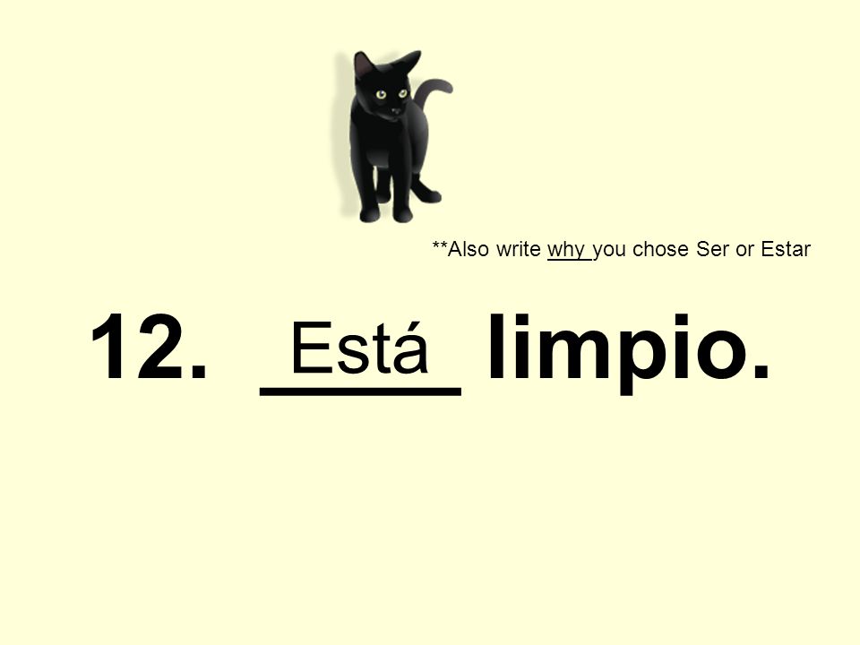 12. ____ limpio. **Also write why you chose Ser or Estar Está