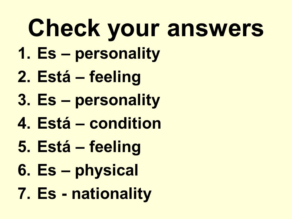 Check your answers Es – personality Está – feeling Está – condition