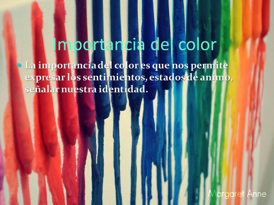 Importancia del color La importancia del color es que nos permite expresar los sentimientos, estados de animo, señalar nuestra identidad.