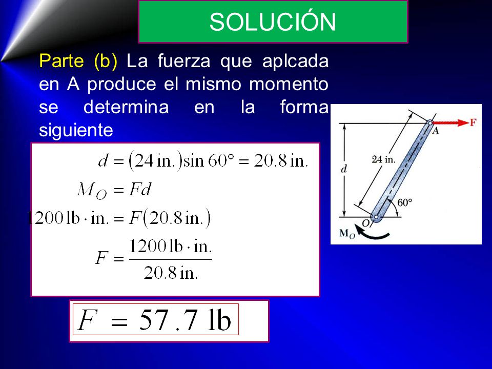 SOLUCIÓN Parte (b) La fuerza que aplcada en A produce el mismo momento se determina en la forma siguiente.