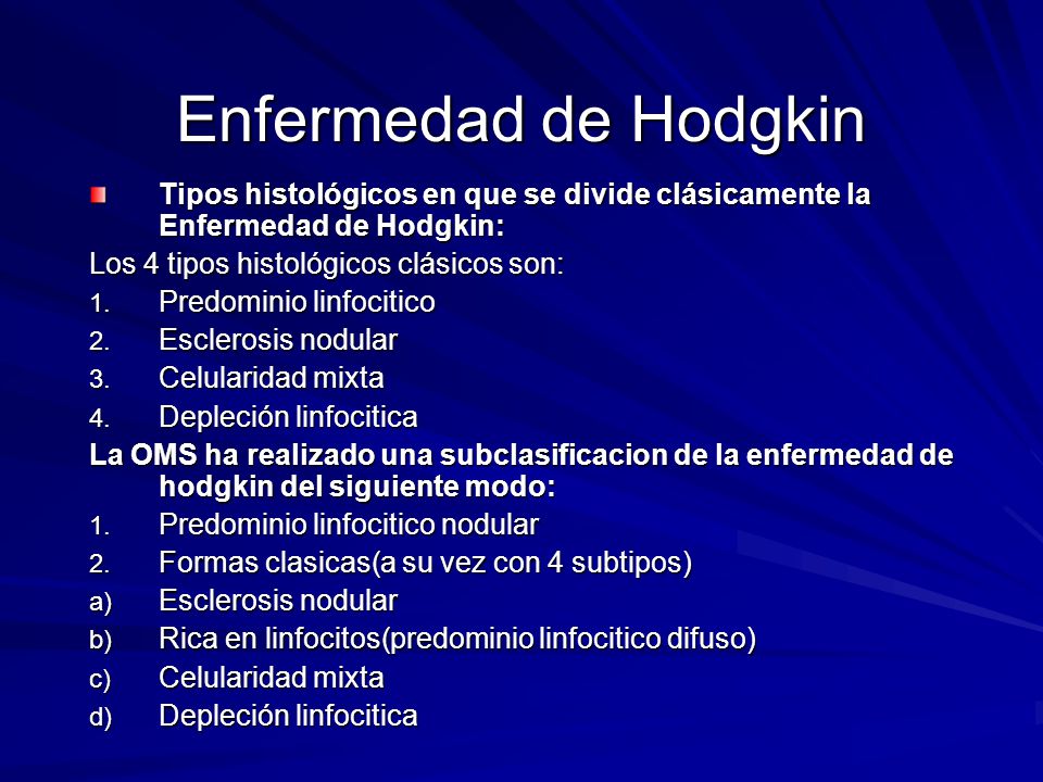 Enfermedad de Hodgkin Tipos histológicos en que se divide clásicamente la Enfermedad de Hodgkin: Los 4 tipos histológicos clásicos son: