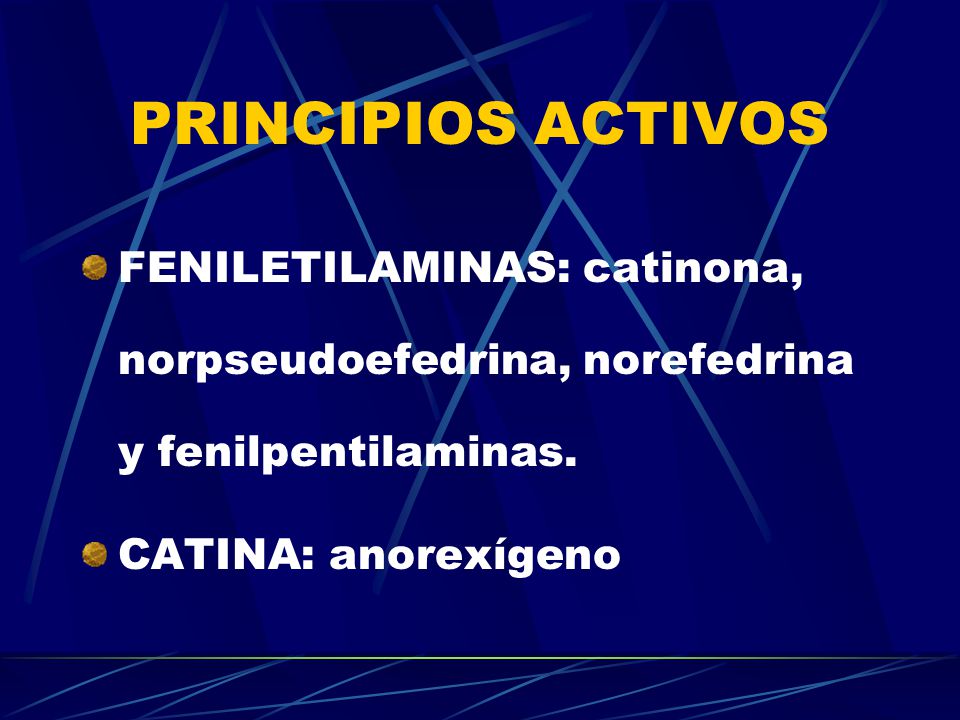 PRINCIPIOS ACTIVOS FENILETILAMINAS: catinona, norpseudoefedrina, norefedrina y fenilpentilaminas.