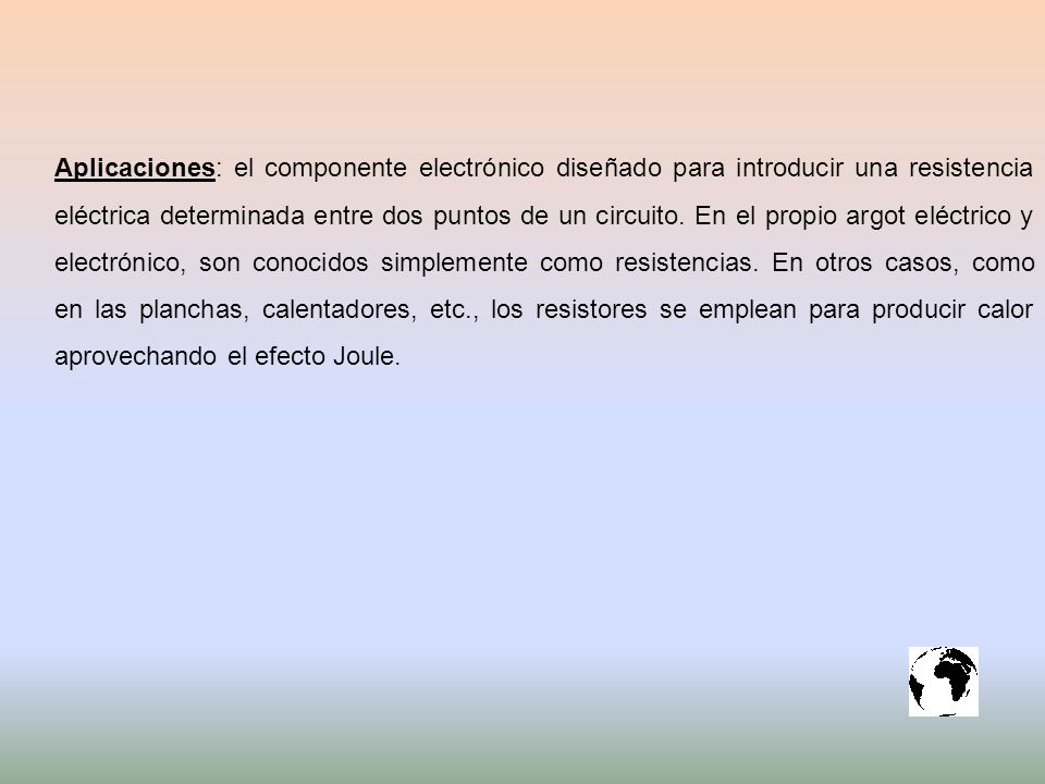 Aplicaciones: el componente electrónico diseñado para introducir una resistencia eléctrica determinada entre dos puntos de un circuito.