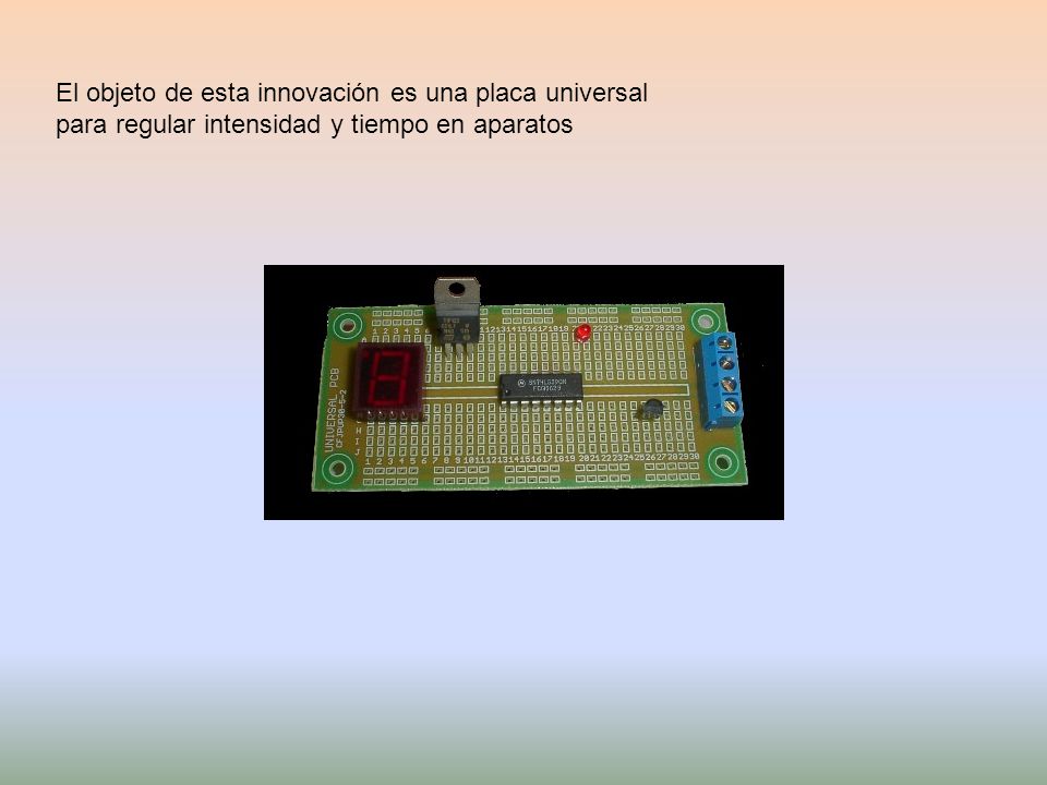 El objeto de esta innovación es una placa universal para regular intensidad y tiempo en aparatos