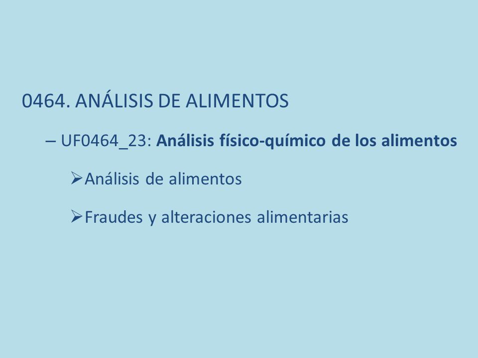 0464. ANÁLISIS DE ALIMENTOS UF0464_23: Análisis físico-químico de los alimentos. Análisis de alimentos.