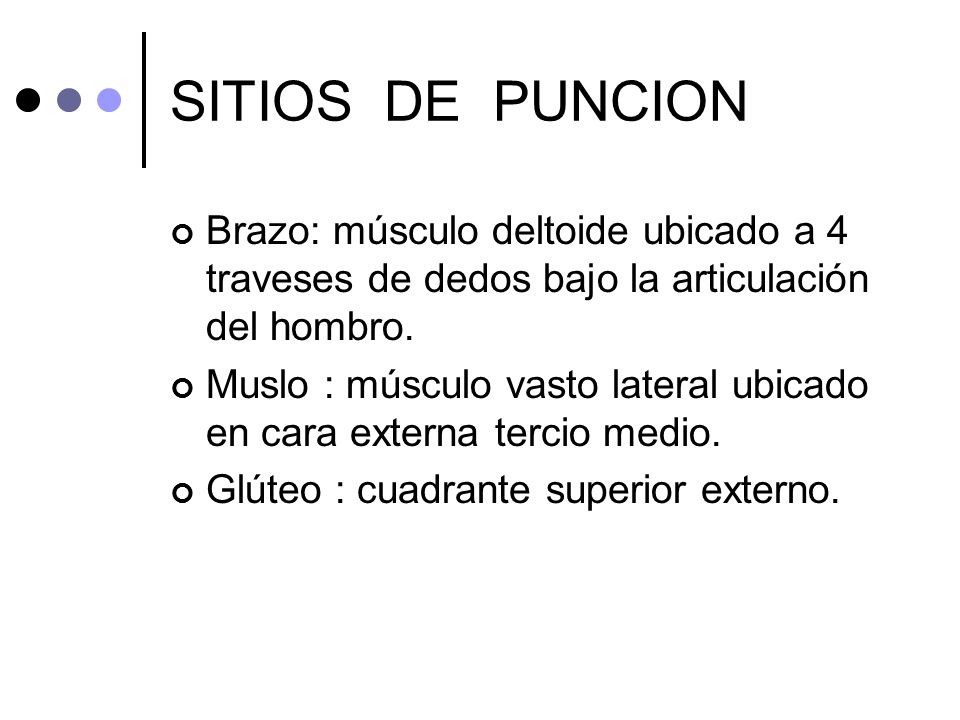 SITIOS DE PUNCION Brazo: músculo deltoide ubicado a 4 traveses de dedos bajo la articulación del hombro.