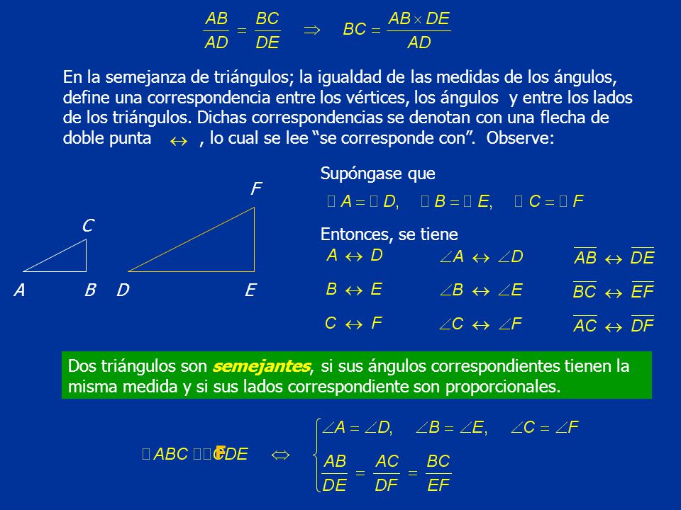 En la semejanza de triángulos; la igualdad de las medidas de los ángulos, define una correspondencia entre los vértices, los ángulos y entre los lados de los triángulos. Dichas correspondencias se denotan con una flecha de doble punta , lo cual se lee se corresponde con . Observe: