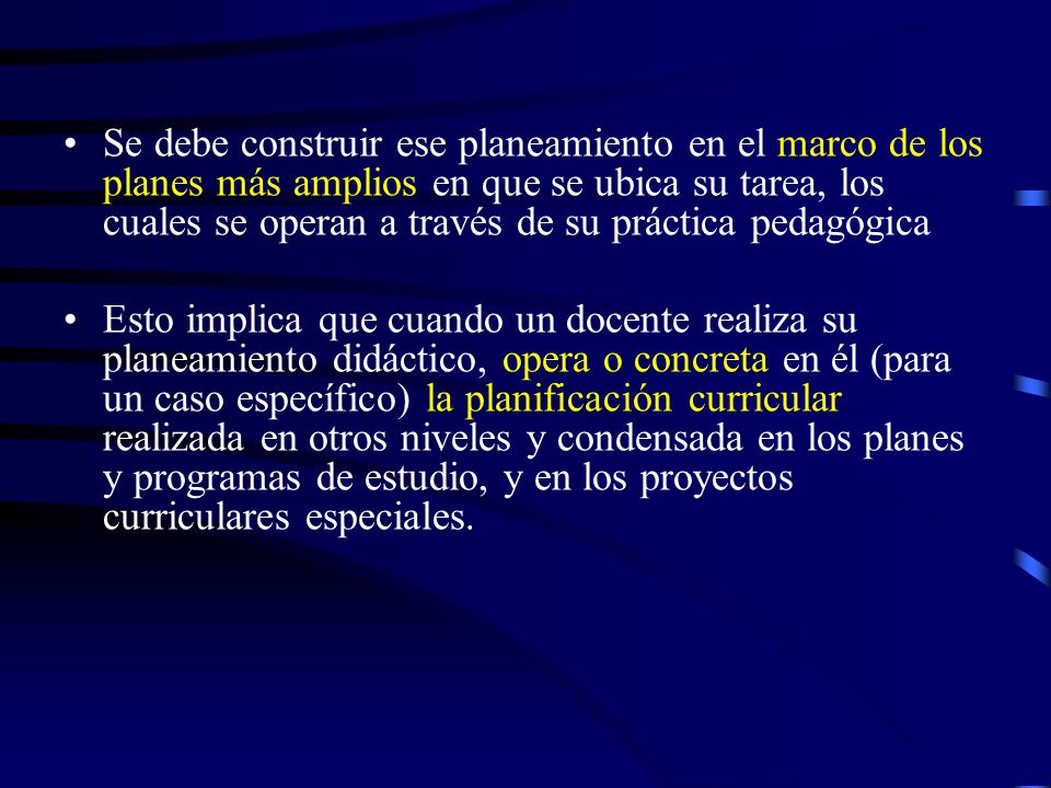 Se debe construir ese planeamiento en el marco de los planes más amplios en que se ubica su tarea, los cuales se operan a través de su práctica pedagógica