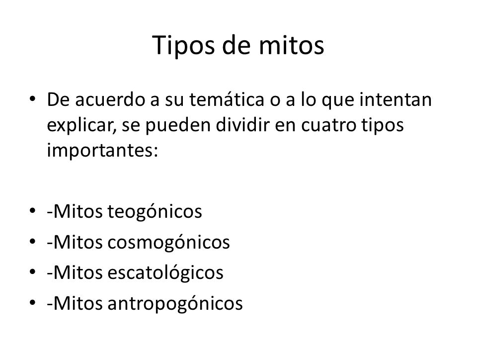 Tipos de mitos De acuerdo a su temática o a lo que intentan explicar, se pueden dividir en cuatro tipos importantes: