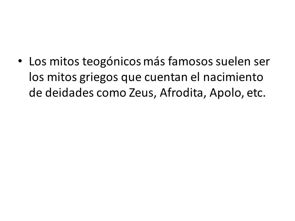 Los mitos teogónicos más famosos suelen ser los mitos griegos que cuentan el nacimiento de deidades como Zeus, Afrodita, Apolo, etc.