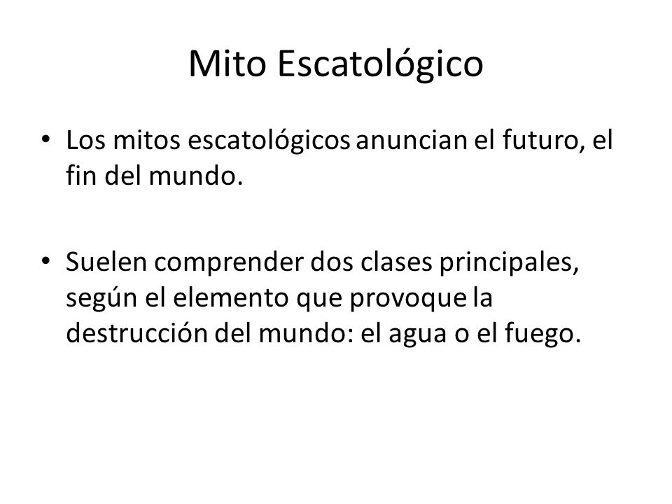 Mito Escatológico Los mitos escatológicos anuncian el futuro, el fin del mundo.