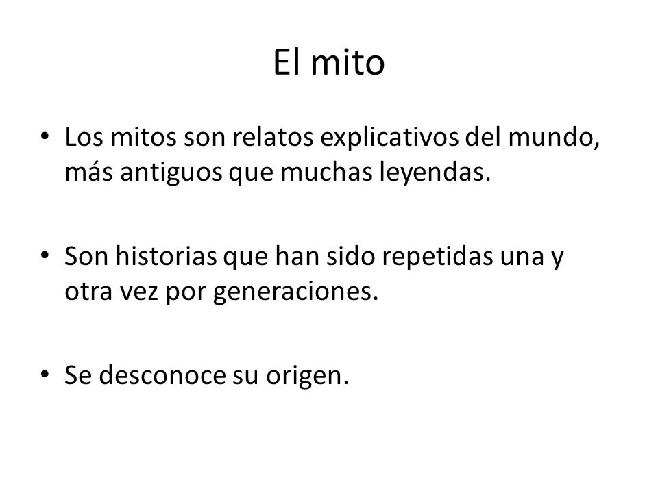 El mito Los mitos son relatos explicativos del mundo, más antiguos que muchas leyendas.