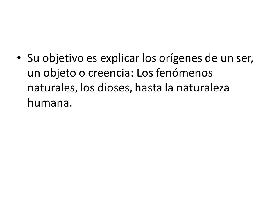 Su objetivo es explicar los orígenes de un ser, un objeto o creencia: Los fenómenos naturales, los dioses, hasta la naturaleza humana.
