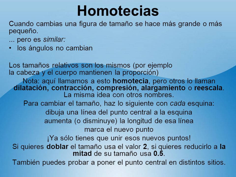 Homotecias Cuando cambias una figura de tamaño se hace más grande o más pequeño. ... pero es similar: