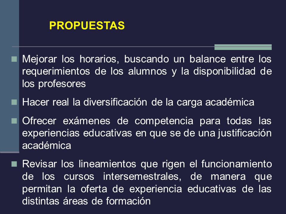 PROPUESTAS Mejorar los horarios, buscando un balance entre los requerimientos de los alumnos y la disponibilidad de los profesores.