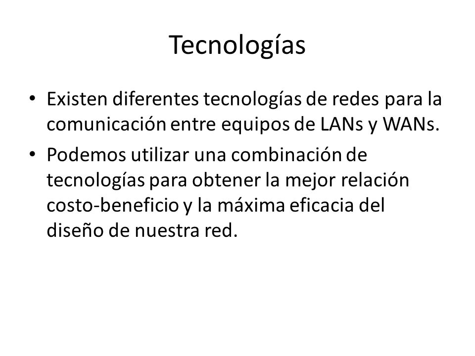 Tecnologías Existen diferentes tecnologías de redes para la comunicación entre equipos de LANs y WANs.