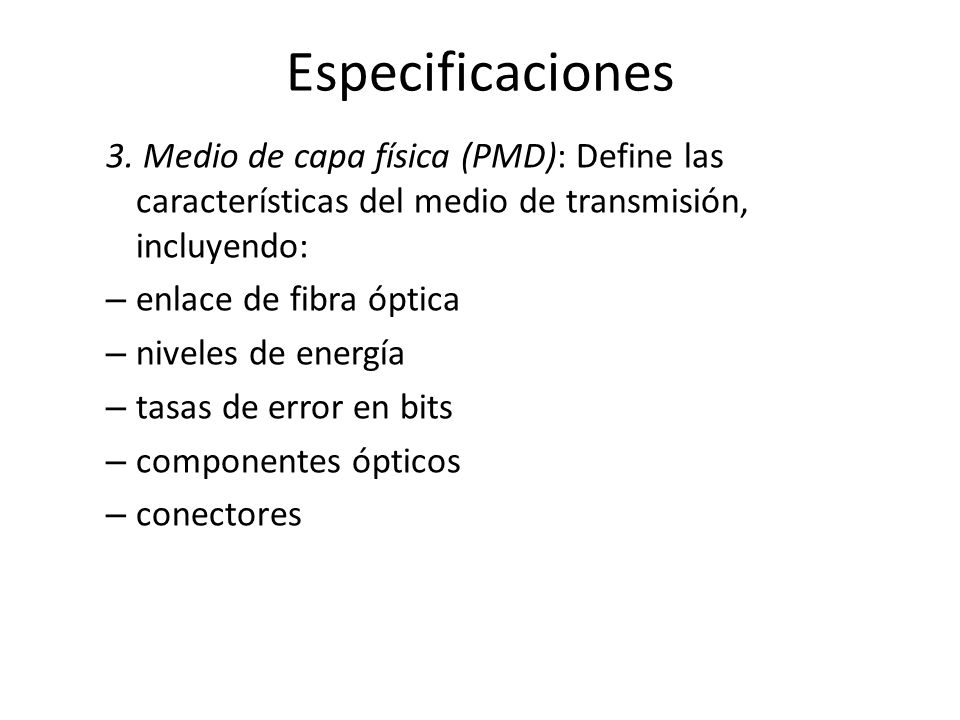 Especificaciones 3. Medio de capa física (PMD): Define las características del medio de transmisión, incluyendo: