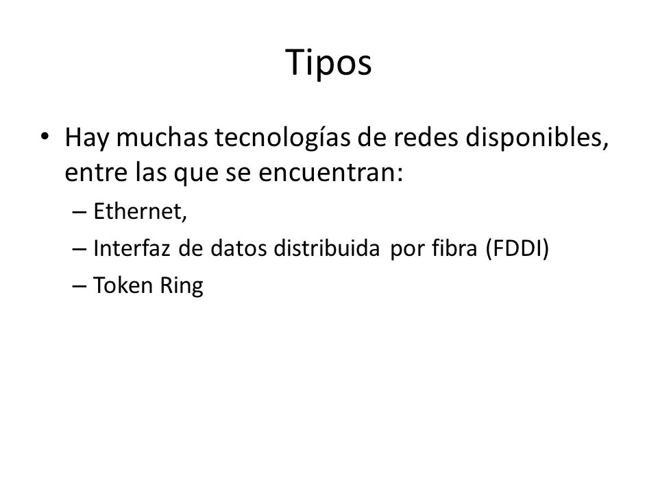 Tipos Hay muchas tecnologías de redes disponibles, entre las que se encuentran: Ethernet, Interfaz de datos distribuida por fibra (FDDI)