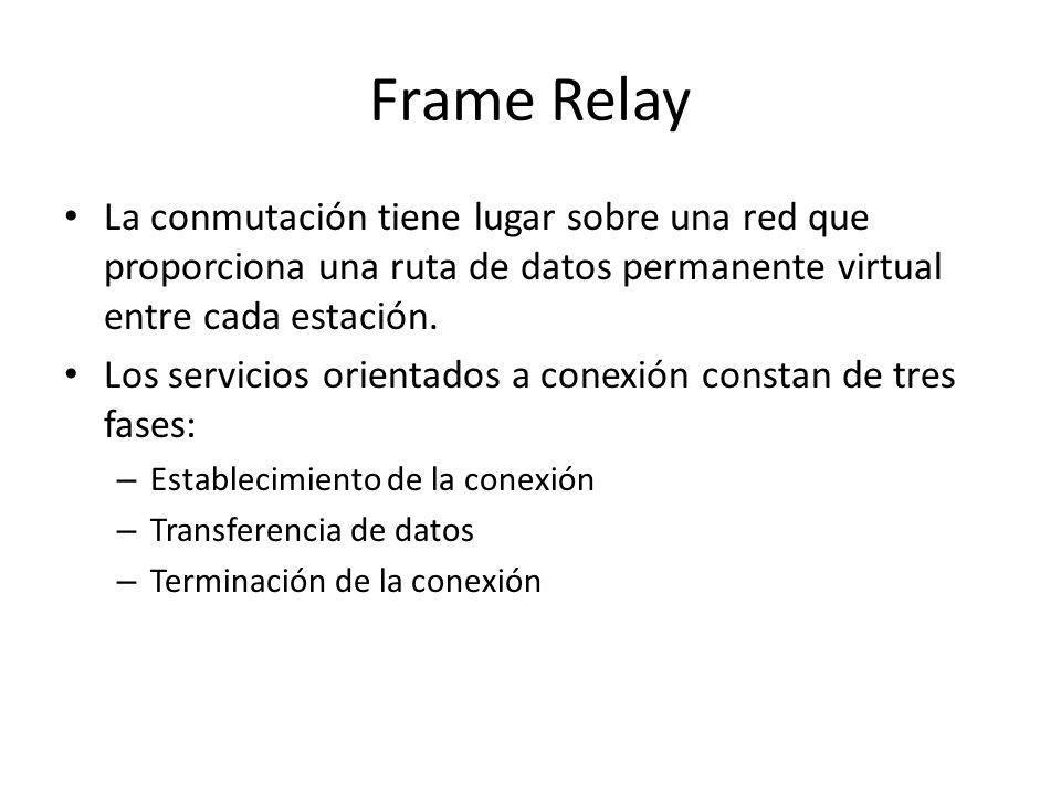 Frame Relay La conmutación tiene lugar sobre una red que proporciona una ruta de datos permanente virtual entre cada estación.