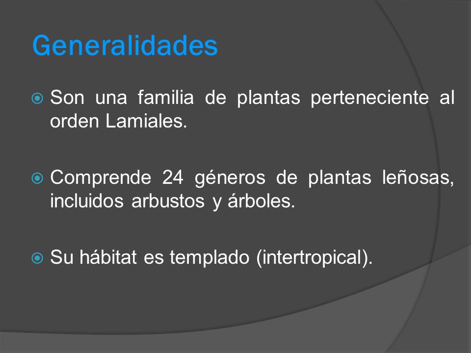 Generalidades Son una familia de plantas perteneciente al orden Lamiales. Comprende 24 géneros de plantas leñosas, incluidos arbustos y árboles.