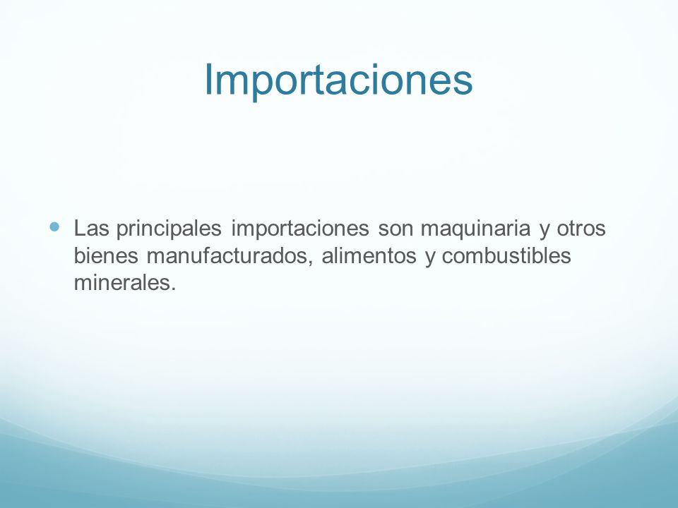Importaciones Las principales importaciones son maquinaria y otros bienes manufacturados, alimentos y combustibles minerales.