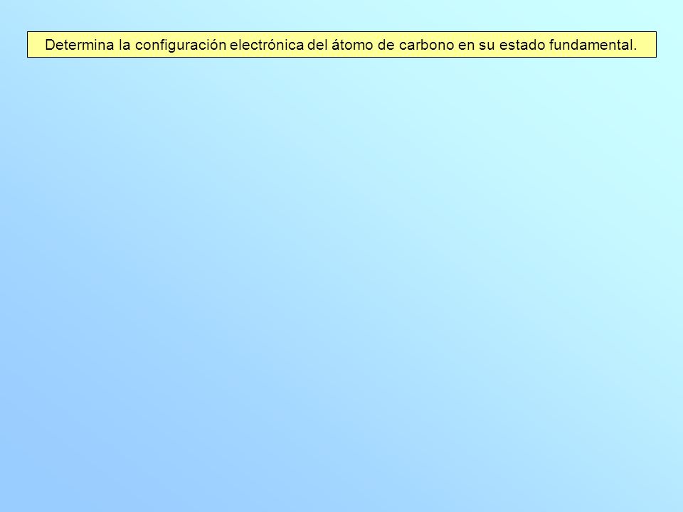 Determina la configuración electrónica del átomo de carbono en su estado fundamental.
