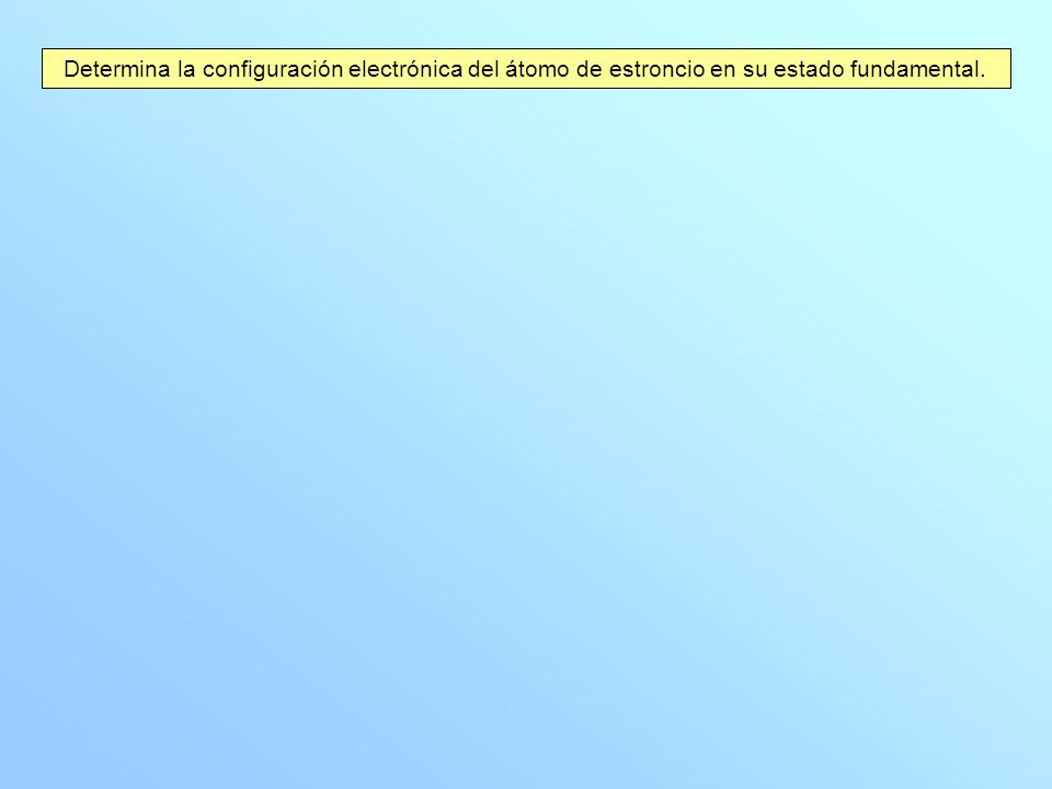 Determina la configuración electrónica del átomo de estroncio en su estado fundamental.