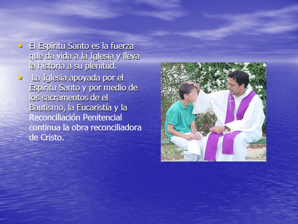 El Espíritu Santo es la fuerza que da vida a la Iglesia y lleva la historia a su plenitud.