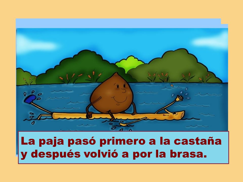 La paja pasó primero a la castaña y después volvió a por la brasa.
