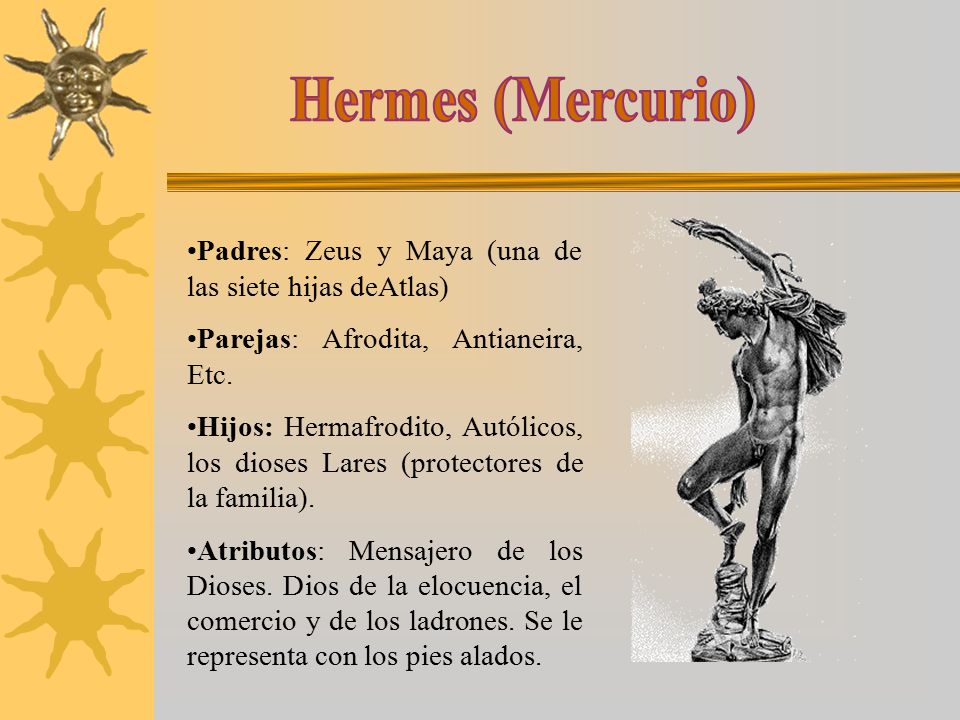Hermes (Mercurio) Padres: Zeus y Maya (una de las siete hijas deAtlas)
