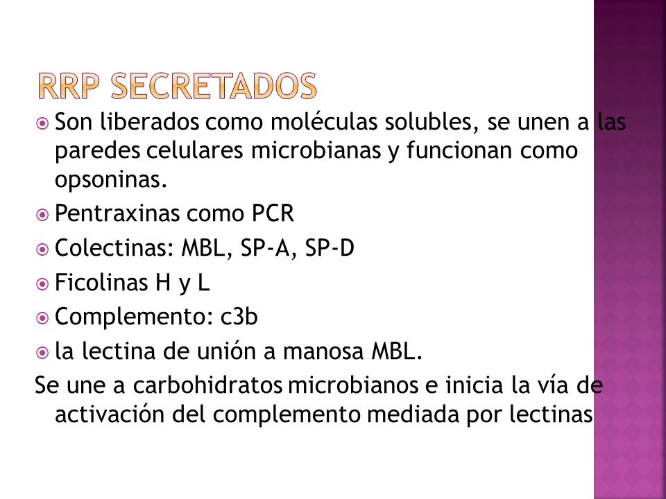 RRP SECRETADOS Son liberados como moléculas solubles, se unen a las paredes celulares microbianas y funcionan como opsoninas.