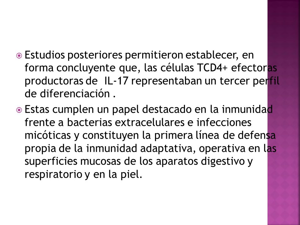 Estudios posteriores permitieron establecer, en forma concluyente que, las células TCD4+ efectoras productoras de IL-17 representaban un tercer perfil de diferenciación .