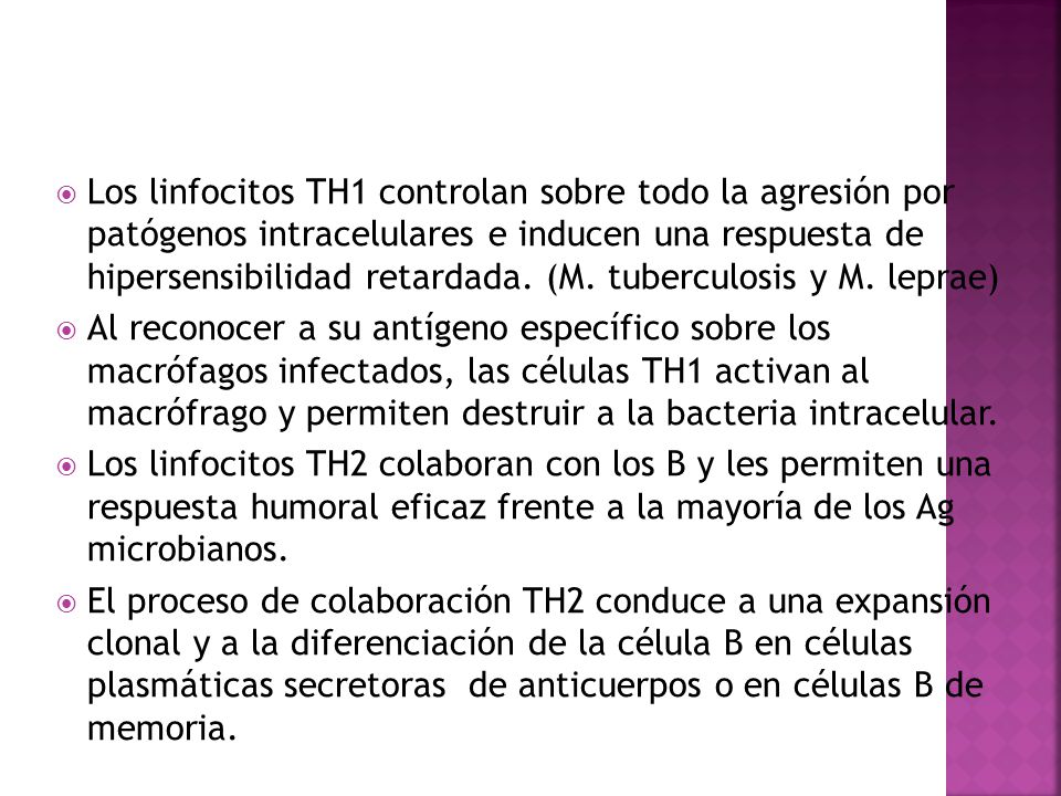 Los linfocitos TH1 controlan sobre todo la agresión por patógenos intracelulares e inducen una respuesta de hipersensibilidad retardada. (M. tuberculosis y M. leprae)